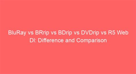 BluRay vs BRrip vs BDrip vs DVDrip vs R5 Web Dl: Difference .
